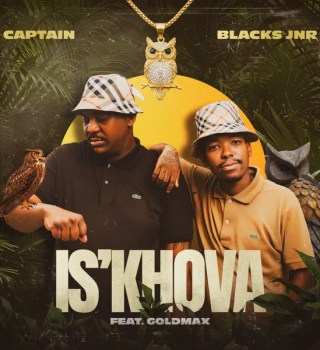 Captain – IS'KHOVA ft. Blacks Jnr & Goldmax