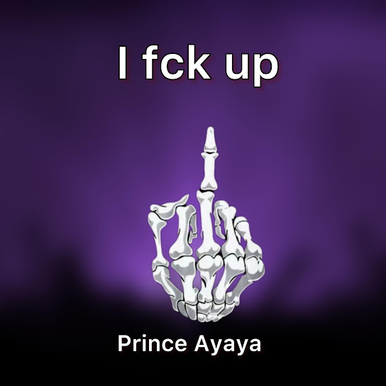 Prince Ayaya – I Fck Up