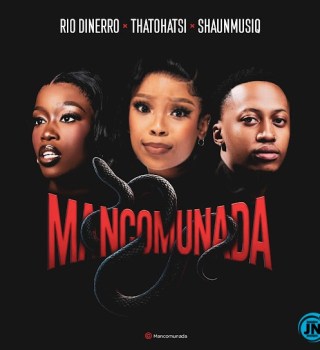 Rio Dinerro – Mancomunada ft. Thatohatsi & ShaunMusiq