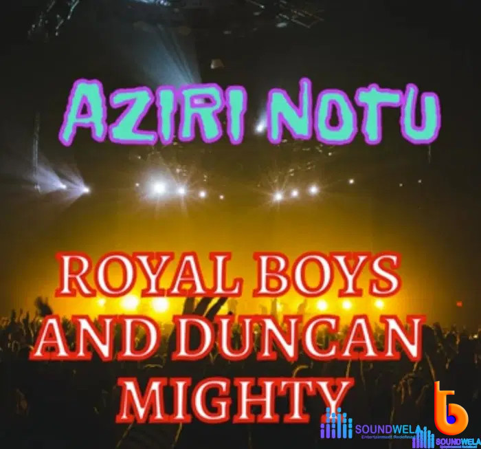 Royal Boys – Aziri Notu Ft. Duncan Mighty